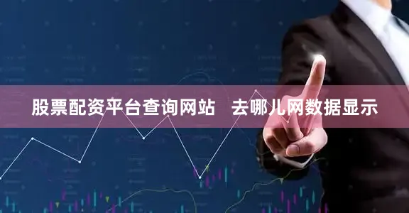 股票配资平台查询网站   去哪儿网数据显示