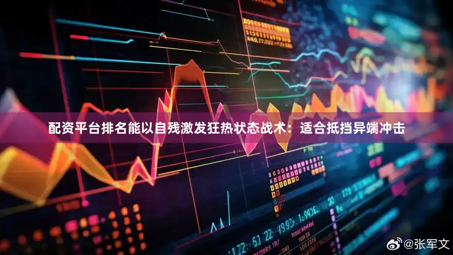 配资平台排名能以自残激发狂热状态战术：适合抵挡异端冲击