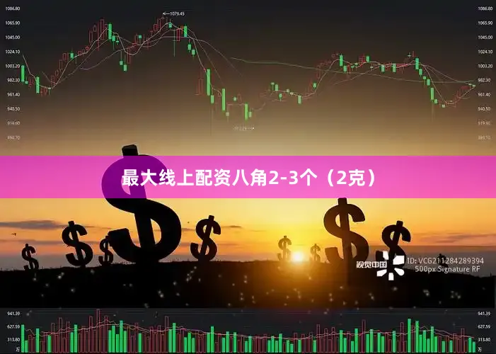 最大线上配资八角2-3个（2克）