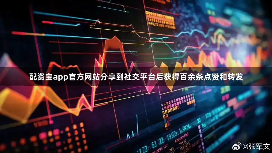 配资宝app官方网站分享到社交平台后获得百余条点赞和转发
