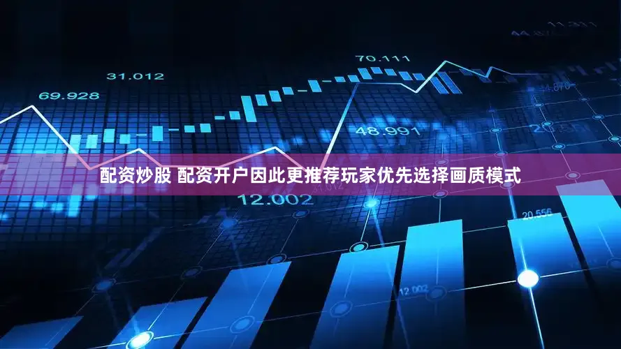 配资炒股 配资开户因此更推荐玩家优先选择画质模式