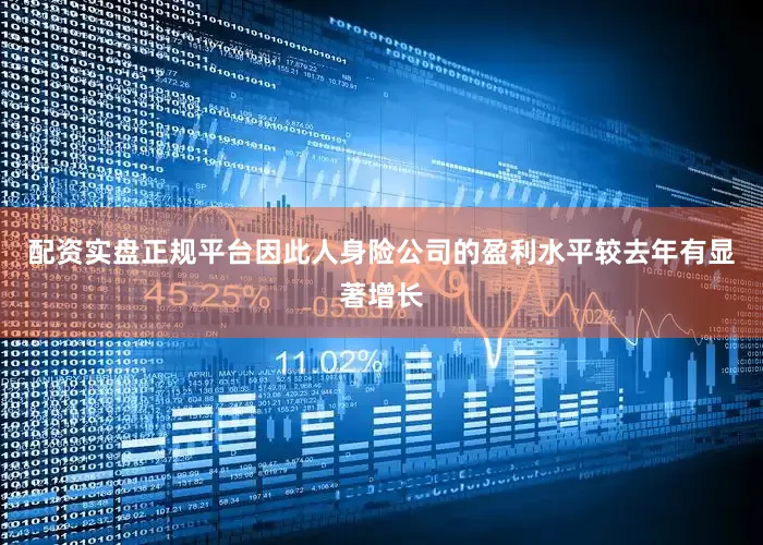 配资实盘正规平台因此人身险公司的盈利水平较去年有显著增长