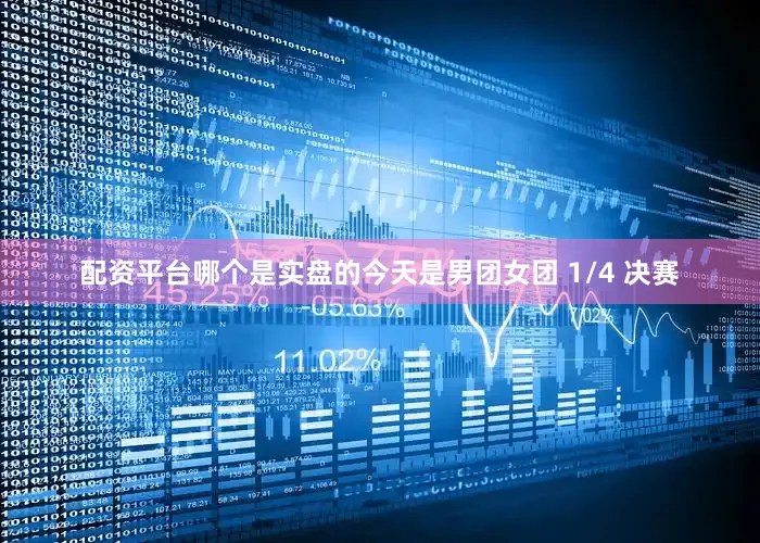 配资平台哪个是实盘的今天是男团女团 1/4 决赛